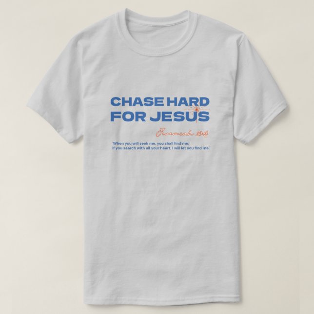 Chase Hard For Jesus Jeremiah 29:13 Christian T-Shirt (Design Front)