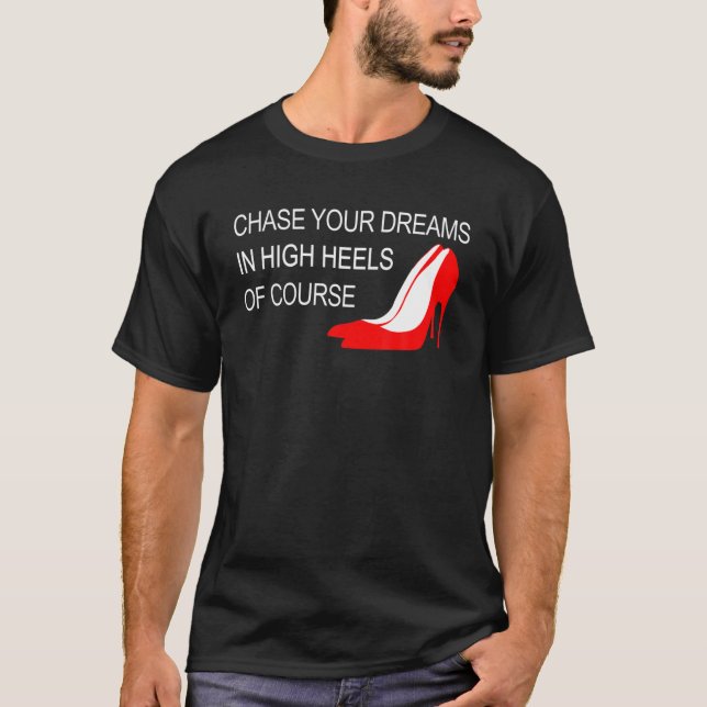 Chase Your Dreams In High Heels - Inspirational T-Shirt (Front)