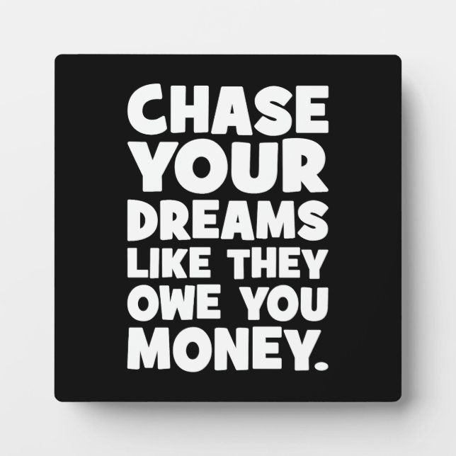 Chase Your Dreams Like They Owe You Money, Success Plaque (Front)