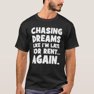 Chasing Dreams Like I’m Late for Rent Again, Funny T-Shirt