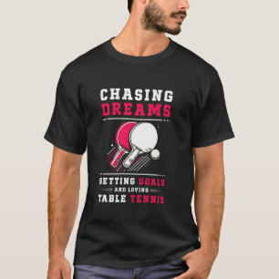 Chasing Dreams Setting Goals Loving Table Tennis T-Shirt