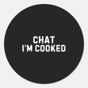 Chat I'm Cooked Funny I'm Cooked Meme Humor  Classic Round Sticker