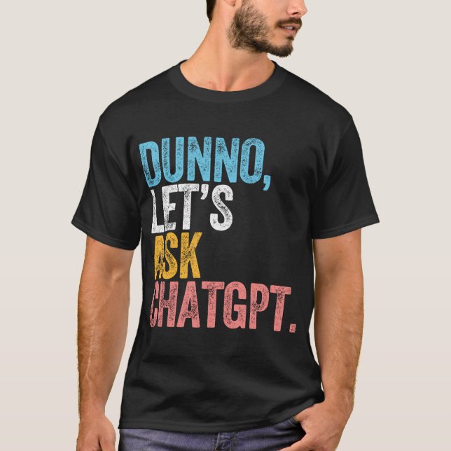 Chatgpt Dunno Let'S Ask Chatgpt Ai Language T-Shirt (Front)