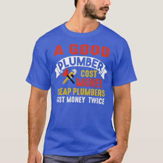 Cheap Plumber Cost Money Twice T-Shirt
