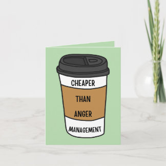 Cheaper Than Anger Management – Funny Coffee Card