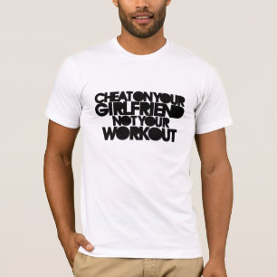 Cheat on your girlfriend T-Shirt