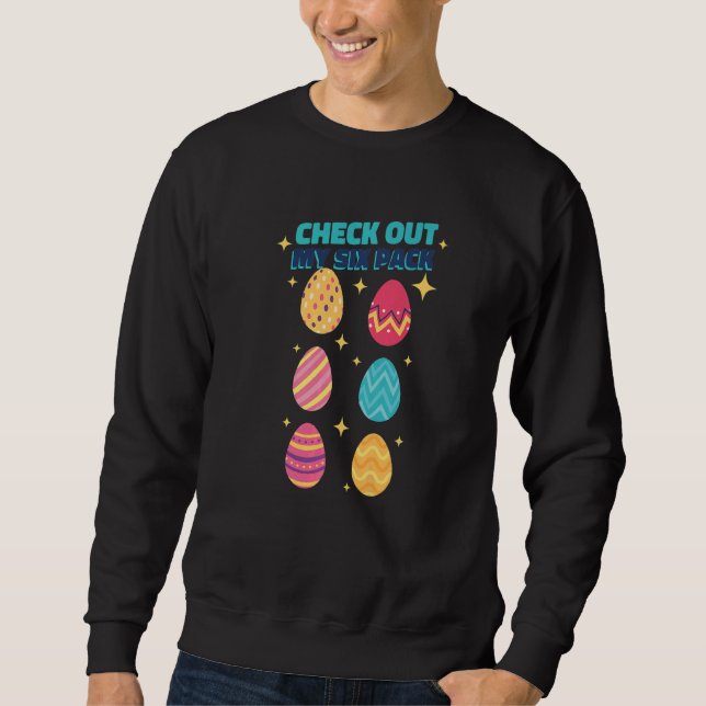 Check Out My 6 Pack Easter Easter Sunday Easter Eg Sweatshirt (Front)