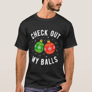 Check Out My Balls Funny Dirty Christmas Joke T-Sh T-Shirt