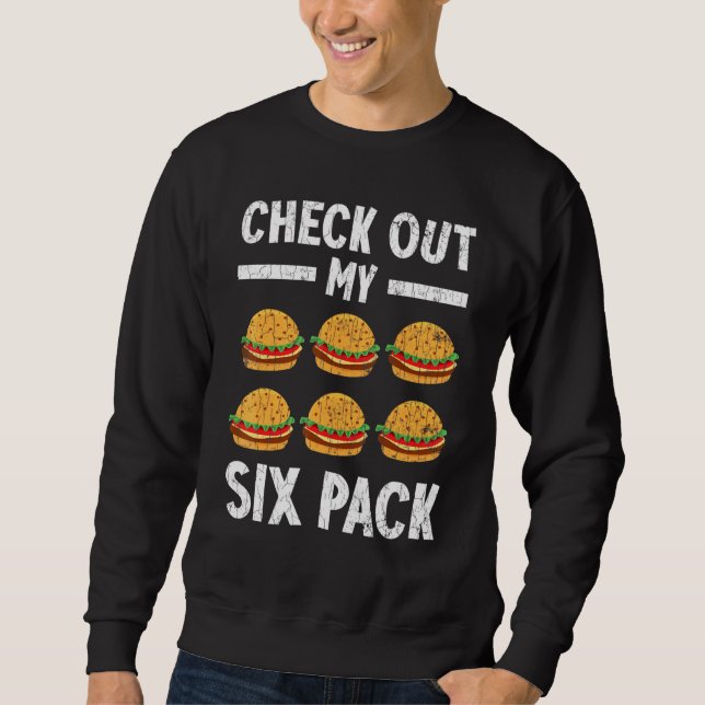 Check Out My Six Pack Burger Cheeseburger Graphic Sweatshirt (Front)