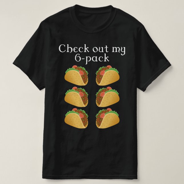 check out my six pack taco T-Shirt (Design Front)