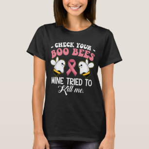 Check Your Boo Bees Mine Tried To Kill Me T-Shirt