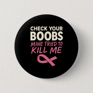 Check Your Breast Mine Tried To Kill Me Breast Can 2 Inch Round Button
