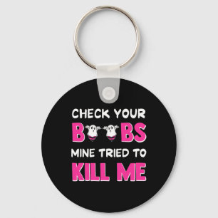 Check Your Breast Mine Tried To Kill Me Breast Can Keychain