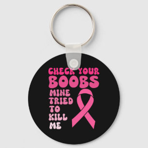 Check Your Breast Mine Tried To Kill Me Breast Can Keychain