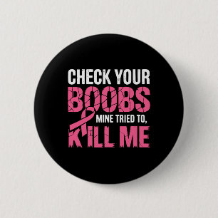 Check Your Breast Mine Tried To Kill Me Funny Brea 2 Inch Round Button