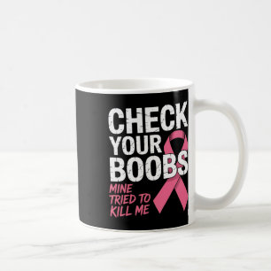 Check Your Breast Mine Tried To Kill Me Funny Brea Coffee Mug