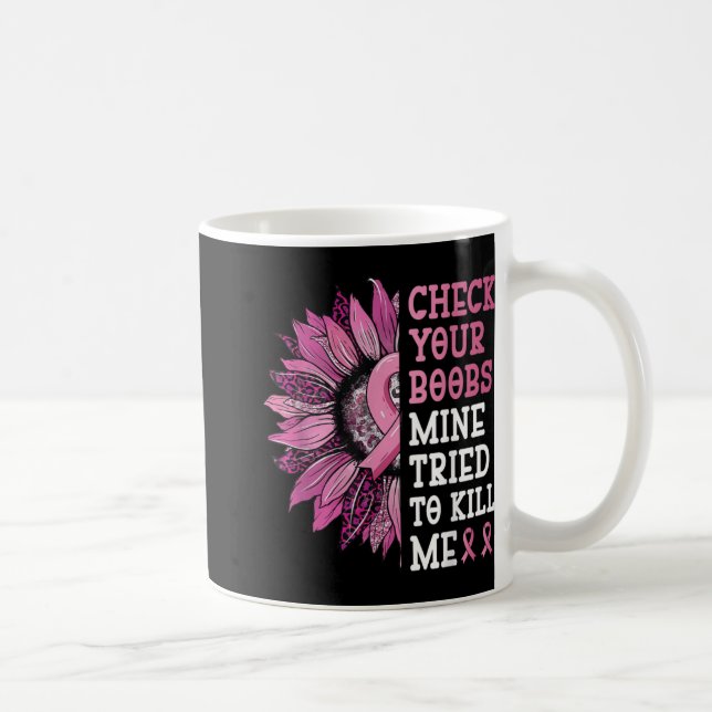 Check Your S Mine Tried To Kill Me Breast Cancer W Coffee Mug (Right)