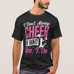 Cheer Cheerleading I Don’t Always Cheer Oh Wait Ye T-Shirt