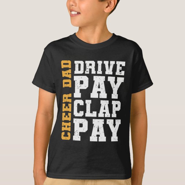 Cheer Dad Drive Pay Clap Pay  T-Shirt (Front)