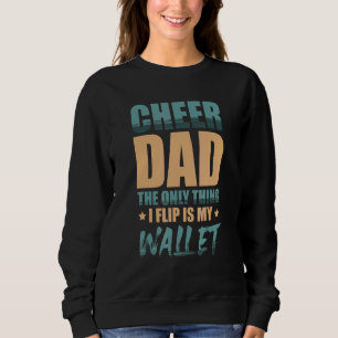 Cheer Dad The Only Thing I Flip Is My Wallet Cheer Sweatshirt