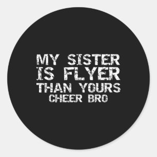 Cheerleader Brother My Sister Is Flyer Than Yours  Classic Round Sticker