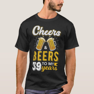 Cheers and Beers to 39 Years Birthday  T-Shirt