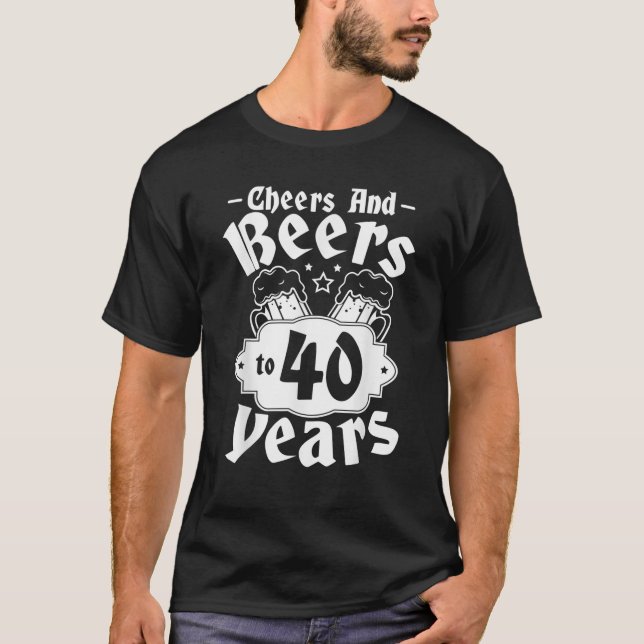 Cheers And Beers To 40 Years Gift Birthday Party T T-Shirt (Front)