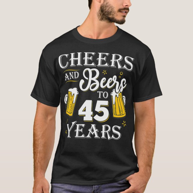 Cheers And Beers To 45 Years  45th Birthday gift T-Shirt (Front)