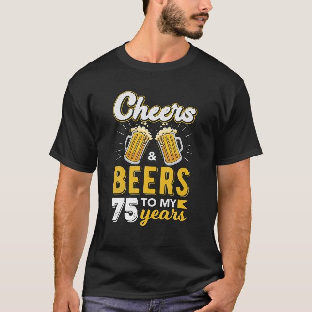 Cheers And Beers To 75 Years Old Birthday Drinking T-Shirt (Front)