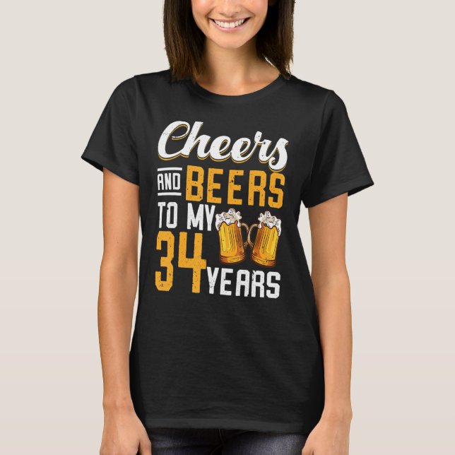 Cheers And Beers To My 34 Years 34th Birthday T-Shirt (Front)