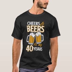 Cheers And Beers To My 40 Years Fourty Birthday T-Shirt
