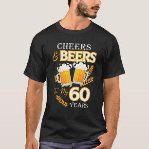 Cheers And Beers To My 60 Years 60Th Birthday T-Shirt