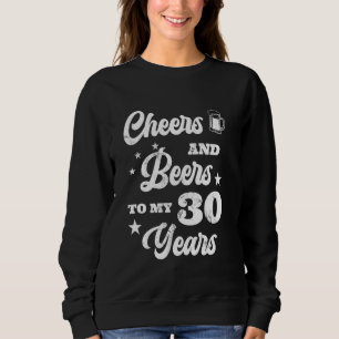 Cheers And Beers To My Thirty Years Gift Sweatshirt