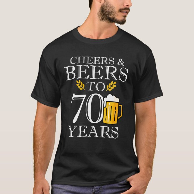 Cheers Beers To 70 Years Old Birthday Drinking T-Shirt (Front)