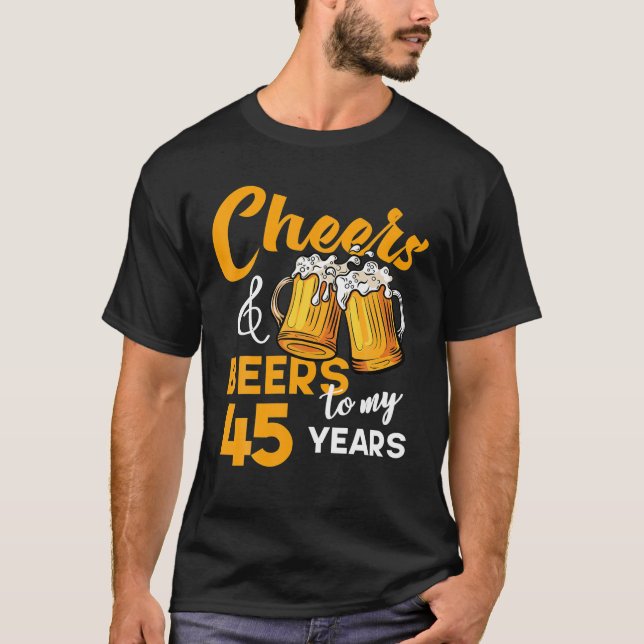 Cheers Beers To My 45 Year Old Birthday Funny 45th T-Shirt (Front)