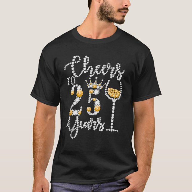 Cheers To 25 Years Old Happy 25Th Birthday Queen D T-Shirt (Front)