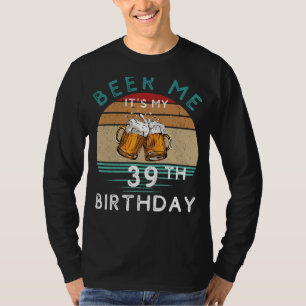 Cheers to 39! Beer me Its My 39th Birthday Funny C T-Shirt