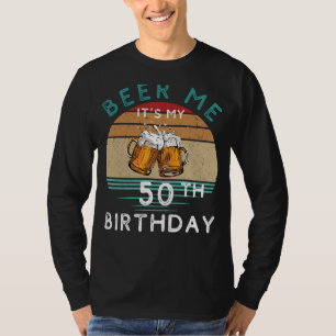 Cheers to 50! Beer me Its My 50th Birthday Funny C T-Shirt