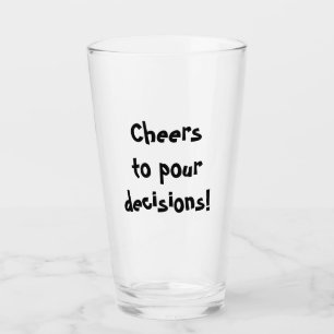 Cheers to pour decisions! glass