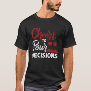 Cheers To Pour Decisions T-Shirt