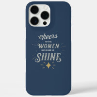Cheers to the women who make us shine.