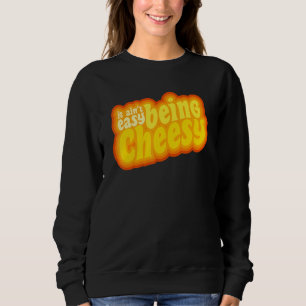 Cheese Food Pun It Ain't Easy Being Cheesy Quote 1 Sweatshirt