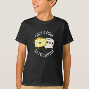 Cheese Is Gouda But I've Seen Feta Dark BG T-Shirt