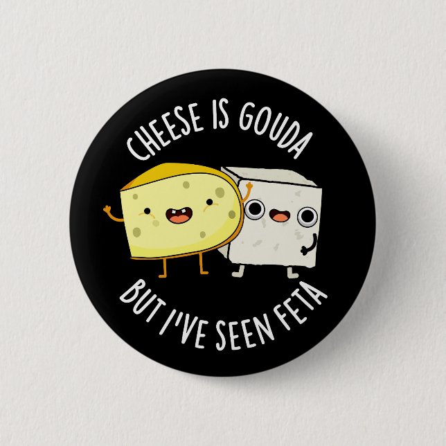 Cheese Is Gouda But I've Seen Feta Funny Food Pun  2 Inch Round Button (Front)