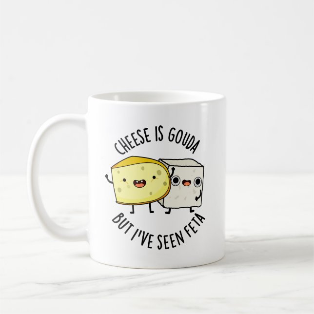 Cheese Is Gouda But I've Seen Feta Funny Food Pun  Coffee Mug (Left)