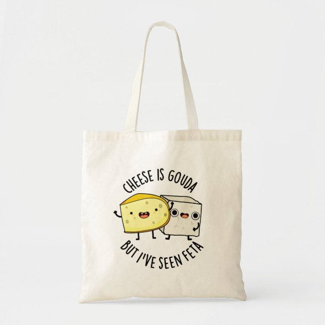 Cheese Is Gouda But I've Seen Feta Funny Food Pun  Tote Bag (Front)