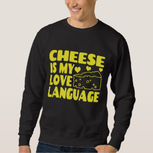 Cheese is My Love Language - Chesse Lovers Sweatshirt