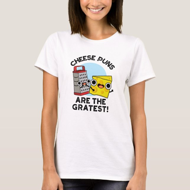 Cheese Puns Are The Gratest Cute Grate Pun  T-Shirt (Front)