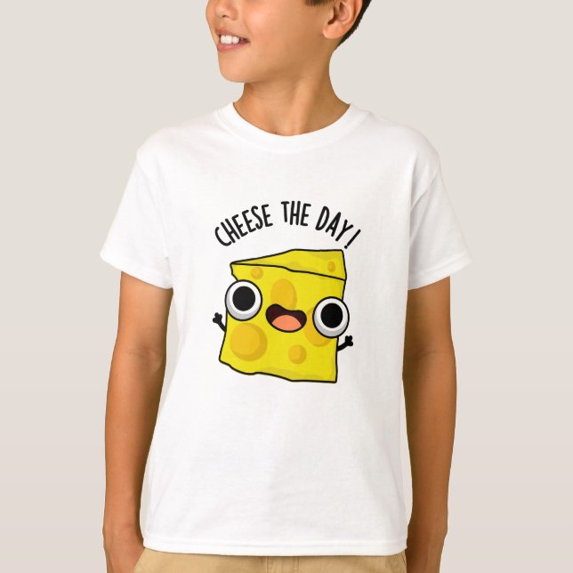 Cheese The Day Funny Food Pun  T-Shirt (Front)