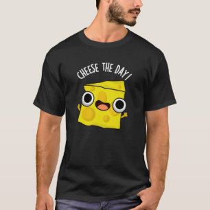 Cheese The Day Funny Food Puns Dark BG T-Shirt